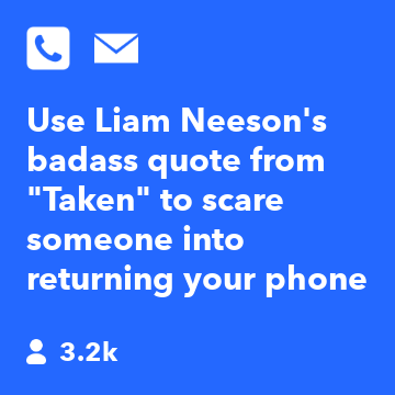 Use Liam Neeson's badass quote from "Taken" to scare someone into returning your phone