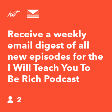 Receive a weekly email digest of all new episodes for the I Will Teach You To Be Rich Podcast