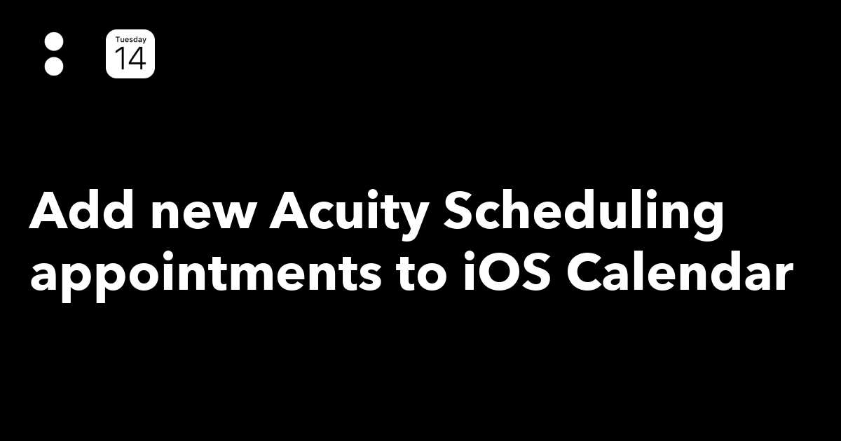 Add new Acuity Scheduling appointments to iOS Calendar - IFTTT